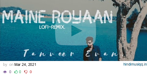 Maine Royaan | Lofi~Remix| Tanveer Evan. pagalworld mp3 song download