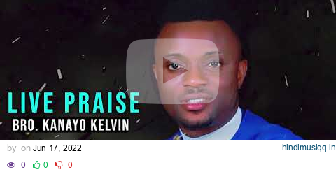 LIVE PRAISE VOL 1 - BRO KANAYO KELVIN || LATEST NIGERIAN GOSPEL SONG pagalworld mp3 song download