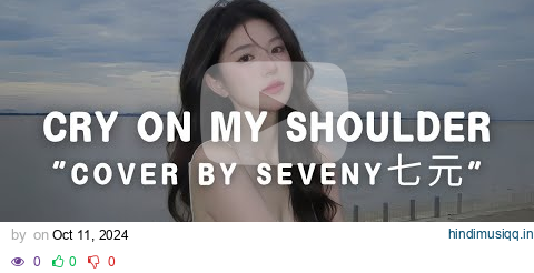 CRY ON MY SHOULDER - COVER BY SEVENY七元 (QI YUAN) LYRICS pagalworld mp3 song download