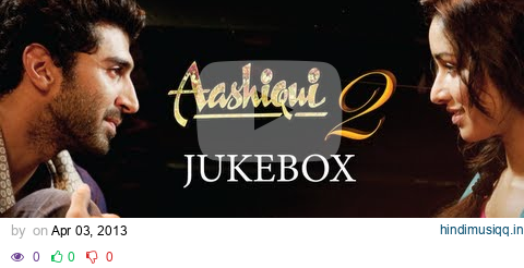 Aashiqui 2 Jukebox Full Songs | Aditya Roy Kapur, Shraddha Kapoor pagalworld mp3 song download