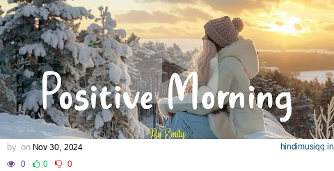 [Playlist] Positive Morning🌞Happy songs to start your day ~ a playlist for a quiet morning pagalworld mp3 song download