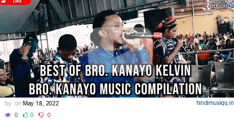 BEST OF BRO KANAYO KELVIN | BRO. KANAYO MUSIC COMPILATION | 5 HOURS OF BRO KANAYO SONGS pagalworld mp3 song download