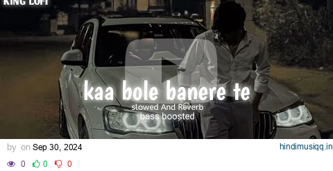 Kaa BOLE BANERE TE Slowed And Reverb+bass boosted [A Kay] King Lofi pagalworld mp3 song download