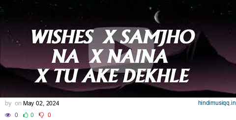 Samjho Na x Wishes x Naina x Tu Aake Dekhle pagalworld mp3 song download