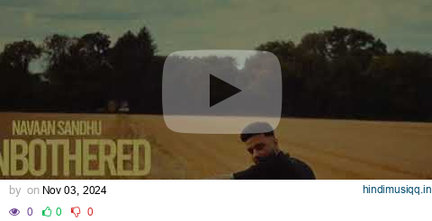 UnbotheredNavaan Sandhu  (official video) Naveezy | New Latest punjabi Songs 2023 pagalworld mp3 song download