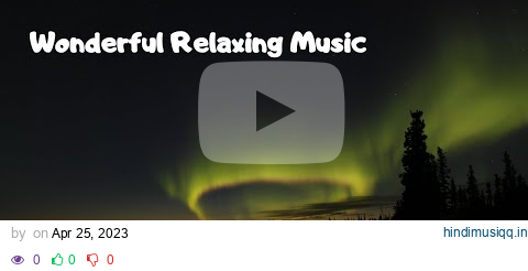 🎶 Wonderful Relaxing Music & Beautiful Northern Lights (Meditation, Stress Relief, Soothing Music) 🎶 pagalworld mp3 song download