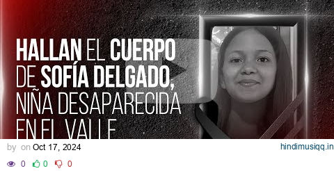 Trágico desenlace hallan cuerpo de Sofía Delgado, niña desaparecida en el Valle del Cauca pagalworld mp3 song download