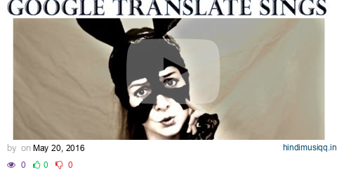 Google Translate Sings "Dangerous Woman" by Ariana Grande pagalworld mp3 song download