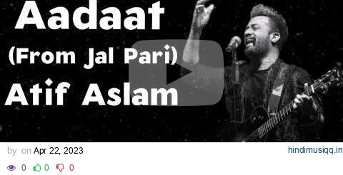 Aadat Atif Aslam || Jal Pari || Atif Aslam Songs || Full Lyrical song || Atif Aslam #atifaslam pagalworld mp3 song download