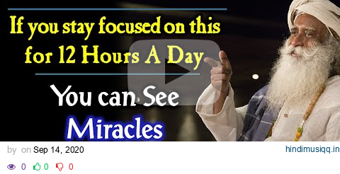 If you can stay focused on this for 12 Hours A Day - You can See Miracles in your Life | Sadhguru pagalworld mp3 song download