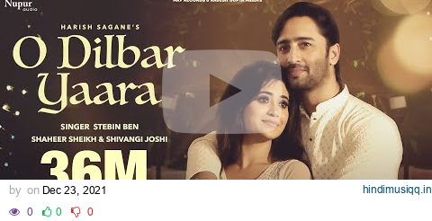 O DILBAR YAARA (Official Video) | Stebin Ben | Shaheer Sheikh | Shivangi Joshi | New Hindi Song pagalworld mp3 song download