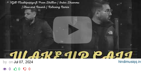 WAKE UP CALL | Gill Madhipuriya ft Prem Dhillon | Inder | Slow and Reverb | Relaxing Remix | 4K | HD pagalworld mp3 song download