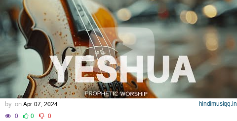 YESHUA VIOLIN/ PROPHETIC WORSHIP INSTRUMENTAL / MEDITATION MUSIC pagalworld mp3 song download