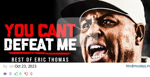 YOU CAN'T DEFEAT ME - Best Motivational Speech Compilation (Featuring Eric Thomas) pagalworld mp3 song download