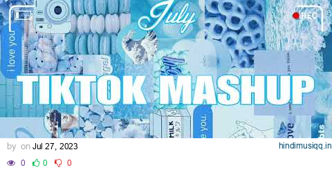 TikTok Mashup July 2023 💙💙(Not Clean)💙💙 pagalworld mp3 song download