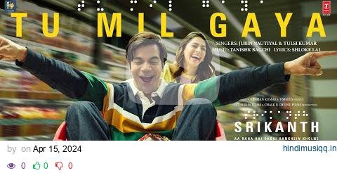 SRIKANTH TU MIL GAYA (Song) | RAJKUMMAR RAO, ALAYA | JUBIN NAUTIYAL,TULSI KUMAR |TANISHK |BHUSHAN K pagalworld mp3 song download