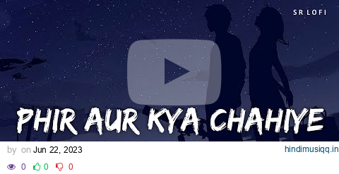 Phir Aur Kya Chahiye (Slowed + Reverb) | Arijit Singh | Zara Hatke Zara Bachke | SR Lofi pagalworld mp3 song download