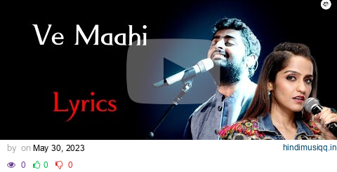 Ve Maahi || LYRICS || Arijit Singh, Asees Kaur pagalworld mp3 song download