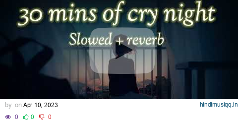 30 Minutes of cry night | Slowed Reverb | LO-fi creation || pagalworld mp3 song download