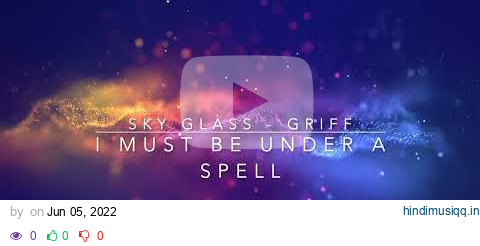 Sky Glass - Griff I Must Be Under A Spell pagalworld mp3 song download