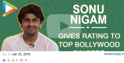 Sonu Nigam gives rating to top Bollywood singers | A.R Rahman | Arijit Singh | Atif Aslam pagalworld mp3 song download