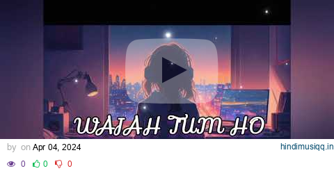 "Wajah Tum Ho" (Title Song) Lyrical Mithoon, Tulsi Kumar, Sana Khan, Sharman, Gurmeet| ZX music pagalworld mp3 song download