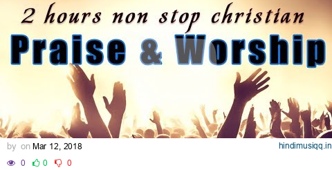 2 Hours Non Stop Worship Songs With Lyrics - WORSHIP & PRAISE SONGS - Christian Gospel Songs 2022 pagalworld mp3 song download