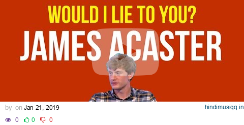 James Acaster WOULD I LIE TO YOU COMPILATION pagalworld mp3 song download