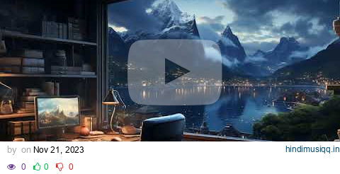 🌲Nordic Home Office - Beautiful Nordic Mountains 🏔️ - Lofi Beats/Lifi chill (Study/Relax/Chill) pagalworld mp3 song download