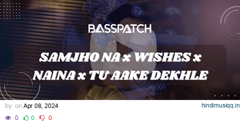 Samjho Na x Wishes x Naina x Tu Aake Dekhle (Basspatch Mashup) | Biggest Love Mashup pagalworld mp3 song download