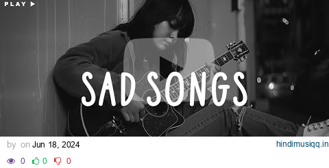 Sad Songs ♫ Sad songs playlist for broken hearts ~ Depressing Songs 2024 That Make You Cry pagalworld mp3 song download