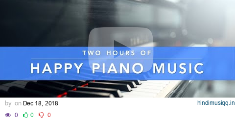 Two Hours of Happy Piano Music 😀 pagalworld mp3 song download