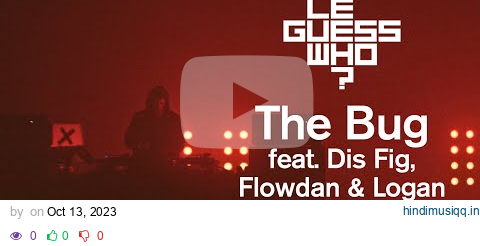 The Bug feat. Dis Fig, Flowdan & Logan - Live at Le Guess Who? pagalworld mp3 song download