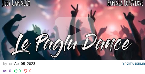 Le Paglu Dance (Slowed+Reverb) | Jeet Gannguli | Priyo Chattopadhyay | Bangal LofiVerse | pagalworld mp3 song download