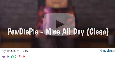 PewDiePie - Mine All Day (Clean - Best Version) pagalworld mp3 song download